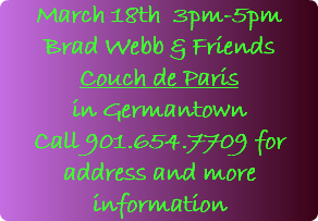 March 18th 3pm-5pm Brad Webb & Friends Couch de Paris in Germantown Call 901.654.7709 for address and more information