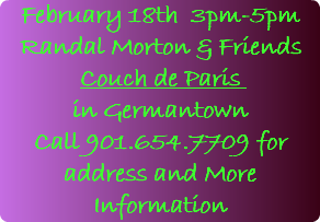 February 18th 3pm-5pm Randal Morton & Friends Couch de Paris in Germantown Call 901.654.7709 for address and More Information